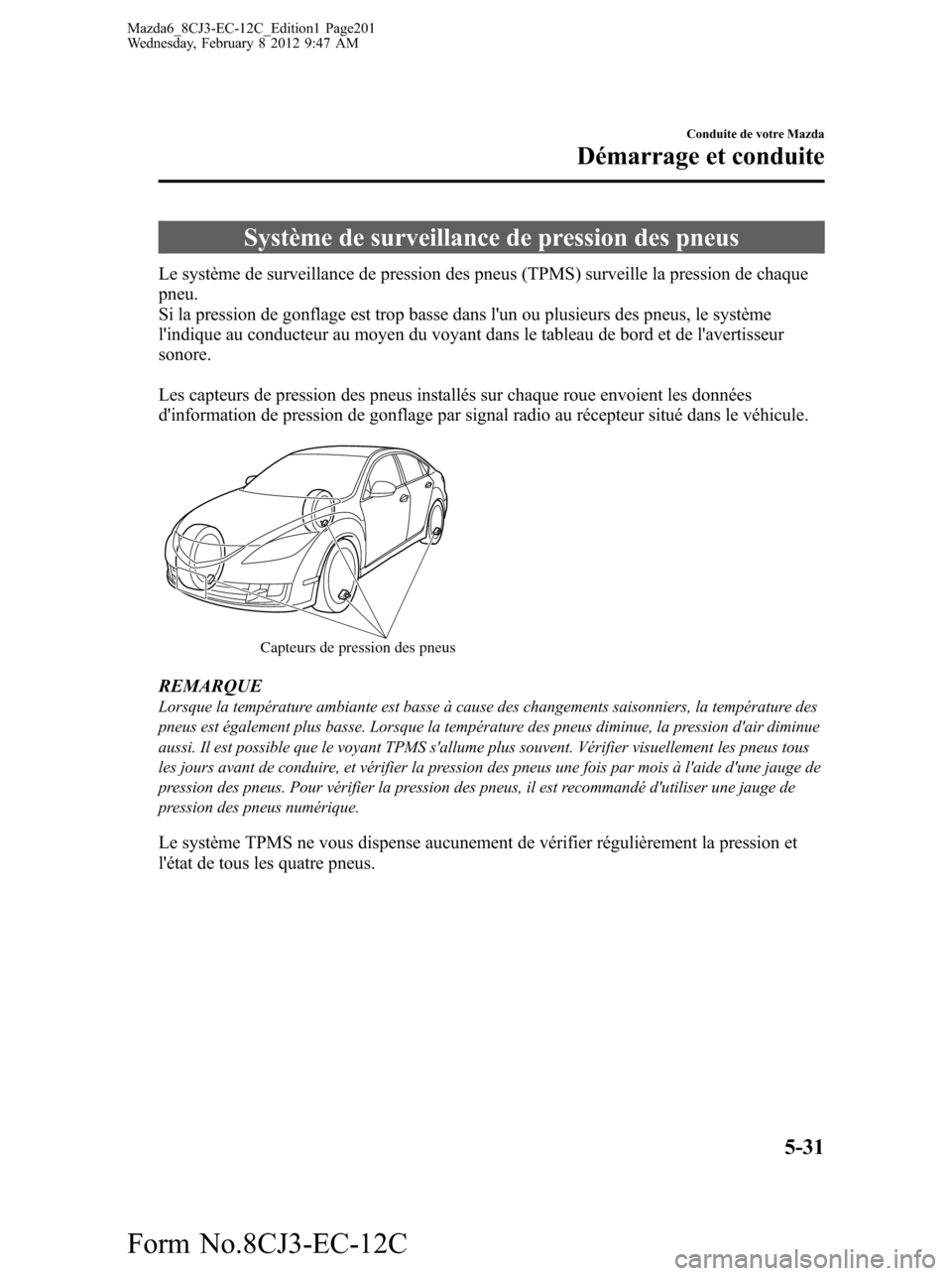 MAZDA MODEL 6 2013 Manuel du propriétaire (in French) Système de surveillance de pression des pneus
Le système de surveillance de pression des pneus (TPMS) surveille la pression de chaque
pneu.
Si la pression de gonflage est trop basse dans lun ou plu MAZDA MODEL 6 2013 Manuel du propriétaire (in French) Système de surveillance de pression des pneus
Le système de surveillance de pression des pneus (TPMS) surveille la pression de chaque
pneu.
Si la pression de gonflage est trop basse dans lun ou plu