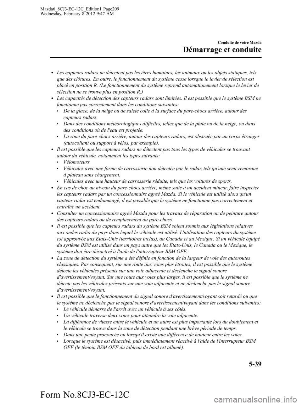 MAZDA MODEL 6 2013  Manuel du propriétaire (in French) lLes capteurs radars ne détectent pas les êtres humaines, les animaux ou les objets statiques, tels
que des clôtures. En outre, le fonctionnement du système cesse lorsque le levier de sélection e