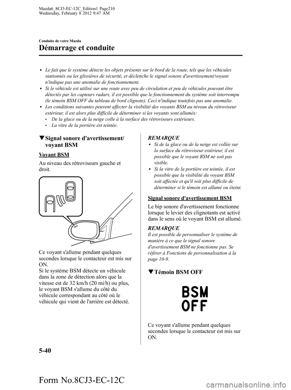 MAZDA MODEL 6 2013  Manuel du propriétaire (in French) lLe fait que le système détecte les objets présents sur le bord de la route, tels que les véhicules
stationnés ou les glissières de sécurité, et déclenche le signal sonore davertissement/voy
