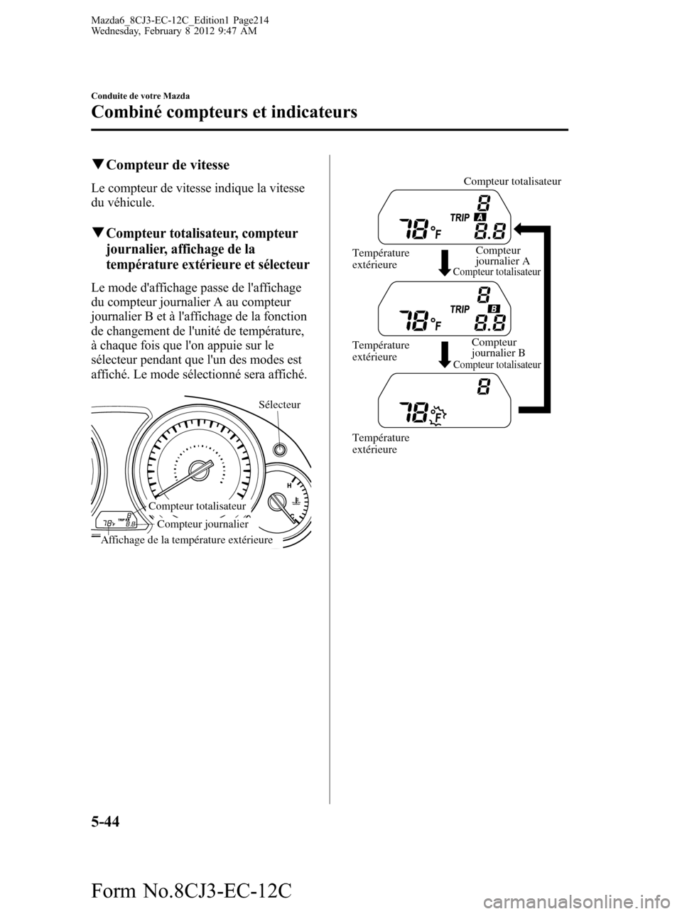 MAZDA MODEL 6 2013  Manuel du propriétaire (in French) qCompteur de vitesse
Le compteur de vitesse indique la vitesse
du véhicule.
qCompteur totalisateur, compteur
journalier, affichage de la
température extérieure et sélecteur
Le mode daffichage pas