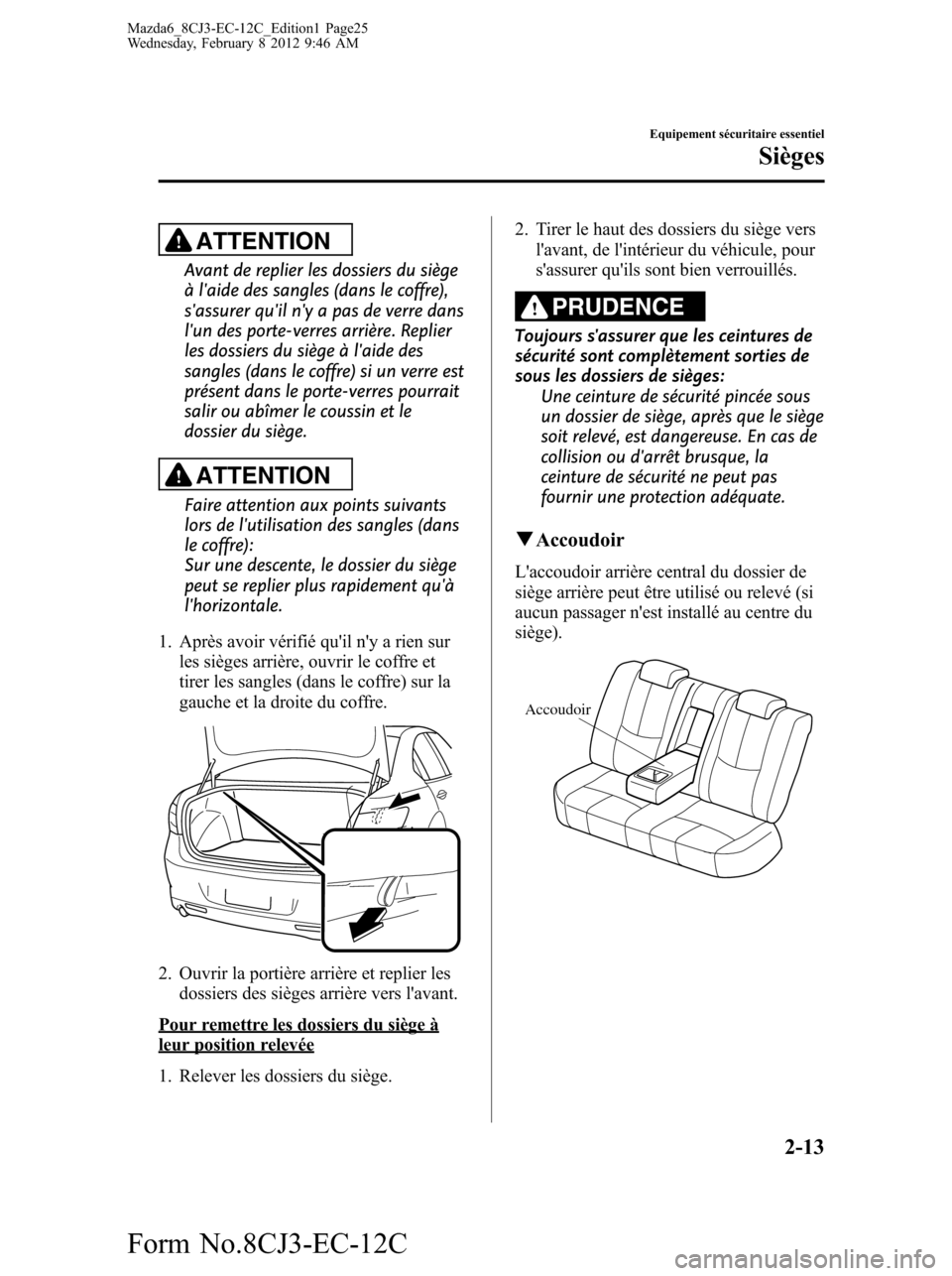 MAZDA MODEL 6 2013  Manuel du propriétaire (in French) ATTENTION
Avant de replier les dossiers du siège
à laide des sangles (dans le coffre),
sassurer quil ny a pas de verre dans
lun des porte-verres arrière. Replier
les dossiers du siège à lai