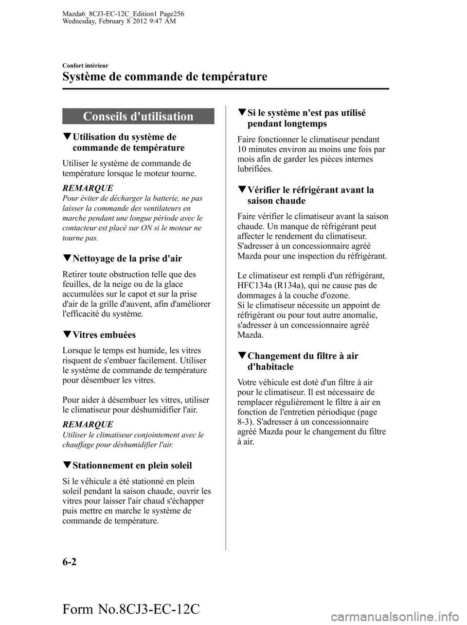 MAZDA MODEL 6 2013  Manuel du propriétaire (in French) Conseils dutilisation
qUtilisation du système de
commande de température
Utiliser le système de commande de
température lorsque le moteur tourne.
REMARQUE
Pour éviter de décharger la batterie, 