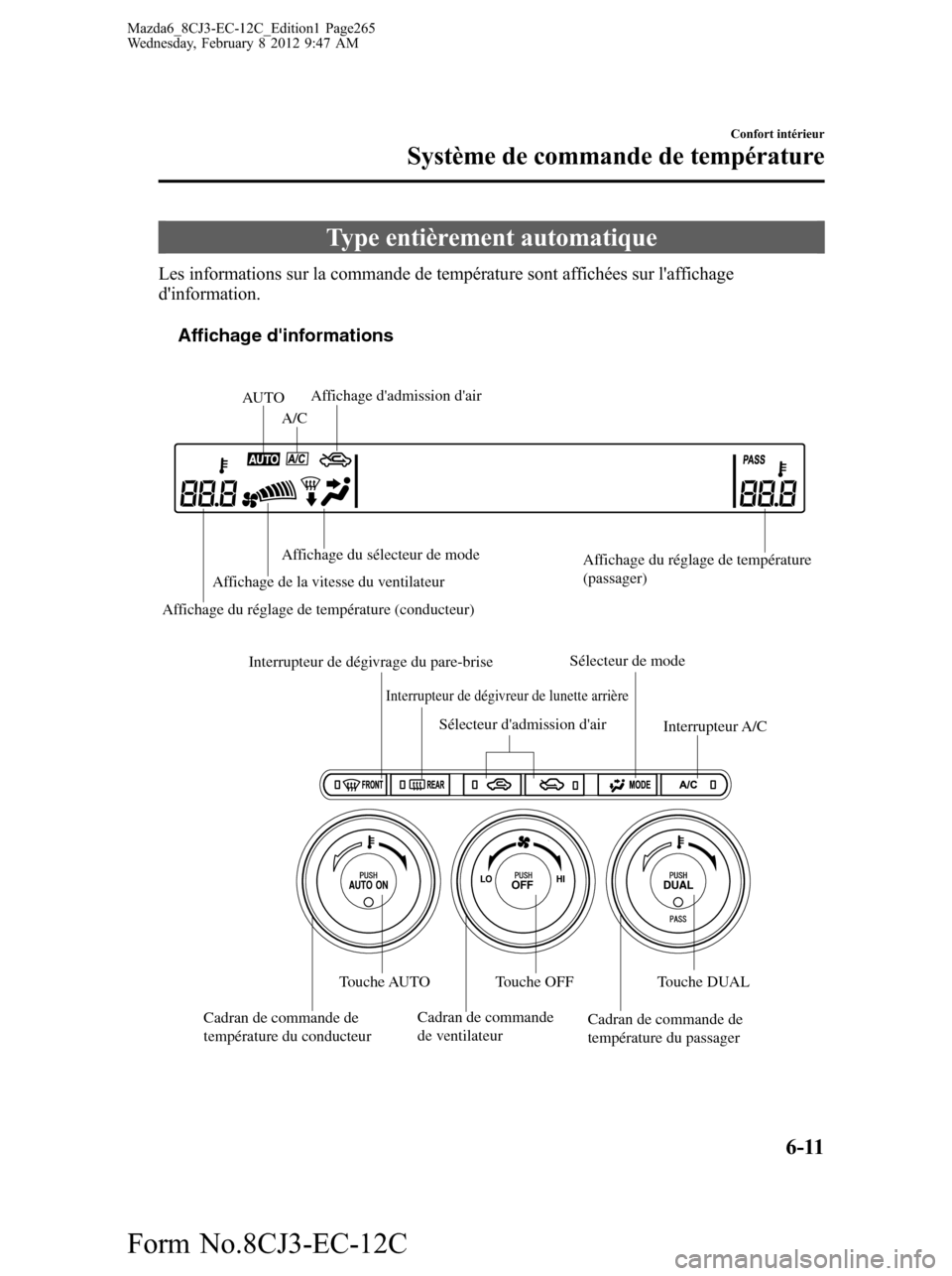 MAZDA MODEL 6 2013  Manuel du propriétaire (in French) Type entièrement automatique
Les informations sur la commande de température sont affichées sur laffichage
dinformation.
Affichage dinformations
A/CAU TOAffichage dadmission dair
Affichage du 