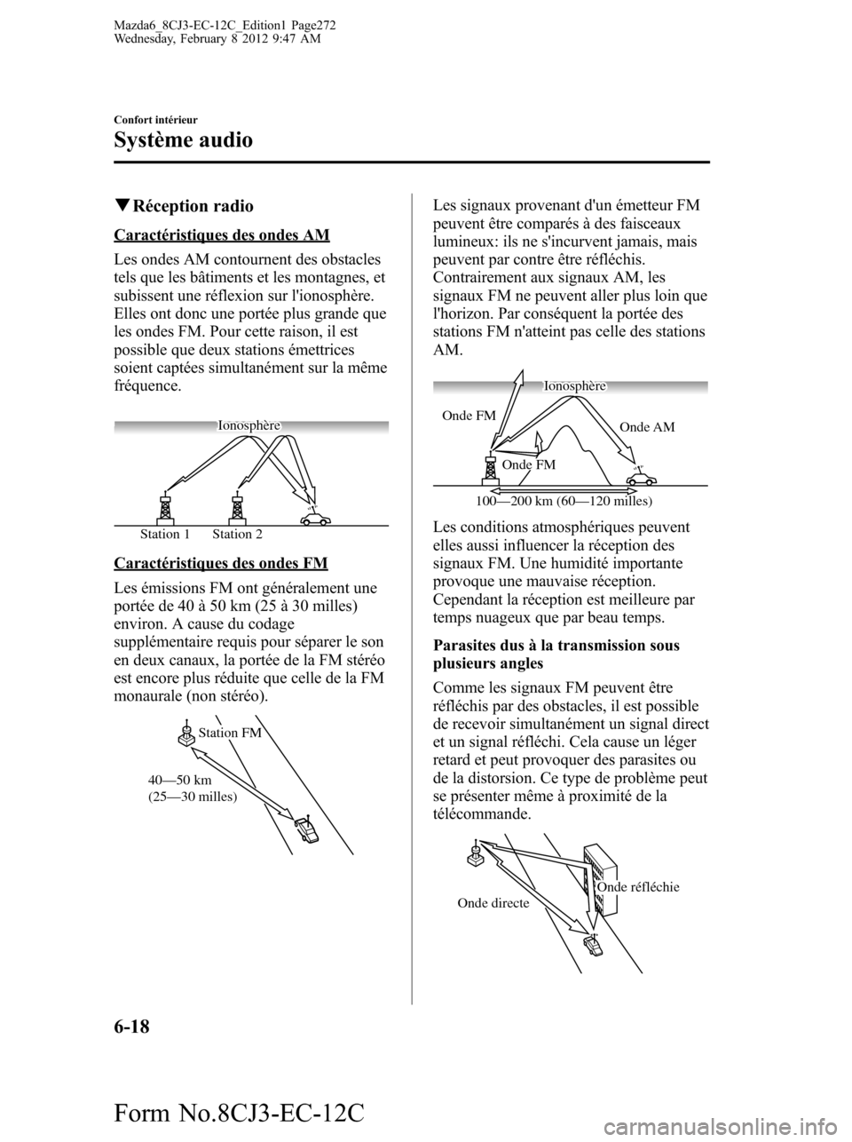 MAZDA MODEL 6 2013  Manuel du propriétaire (in French) qRéception radio
Caractéristiques des ondes AM
Les ondes AM contournent des obstacles
tels que les bâtiments et les montagnes, et
subissent une réflexion sur lionosphère.
Elles ont donc une port