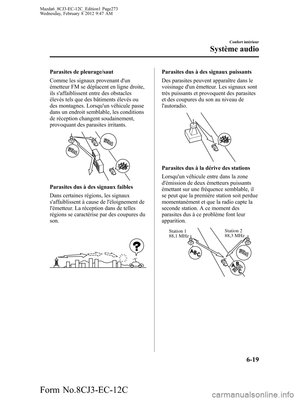 MAZDA MODEL 6 2013  Manuel du propriétaire (in French) Parasites de pleurage/saut
Comme les signaux provenant dun
émetteur FM se déplacent en ligne droite,
ils saffaiblissent entre des obstacles
élevés tels que des bâtiments élevés ou
des montagn