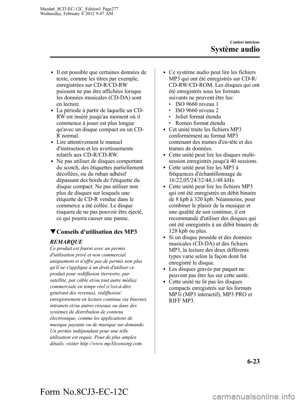 MAZDA MODEL 6 2013  Manuel du propriétaire (in French) lIl est possible que certaines données de
texte, comme les titres par exemple,
enregistrées sur CD-R/CD-RW
puissent ne pas être affichées lorsque
les données musicales (CD-DA) sont
en lecture.
lL