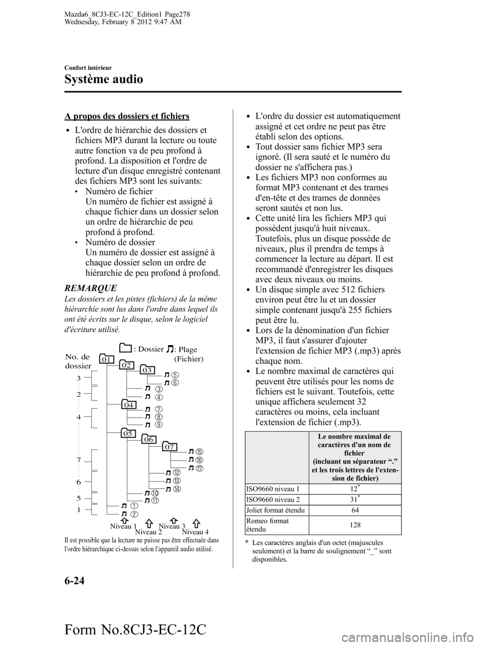 MAZDA MODEL 6 2013  Manuel du propriétaire (in French) A propos des dossiers et fichiers
lLordre de hiérarchie des dossiers et
fichiers MP3 durant la lecture ou toute
autre fonction va de peu profond à
profond. La disposition et lordre de
lecture dun
