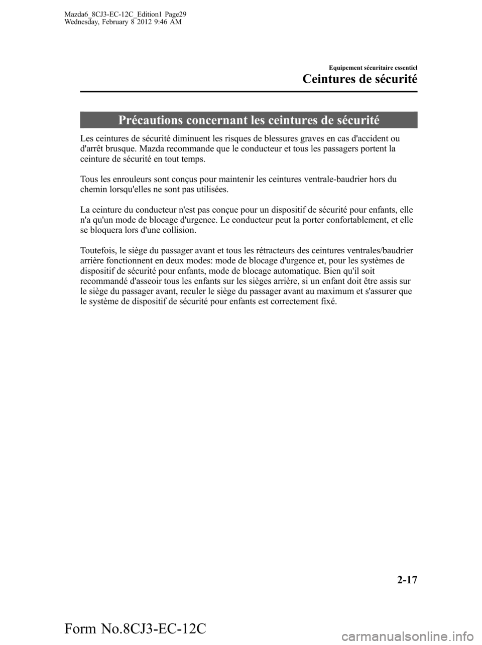 MAZDA MODEL 6 2013  Manuel du propriétaire (in French) Précautions concernant les ceintures de sécurité
Les ceintures de sécurité diminuent les risques de blessures graves en cas daccident ou
darrêt brusque. Mazda recommande que le conducteur et t