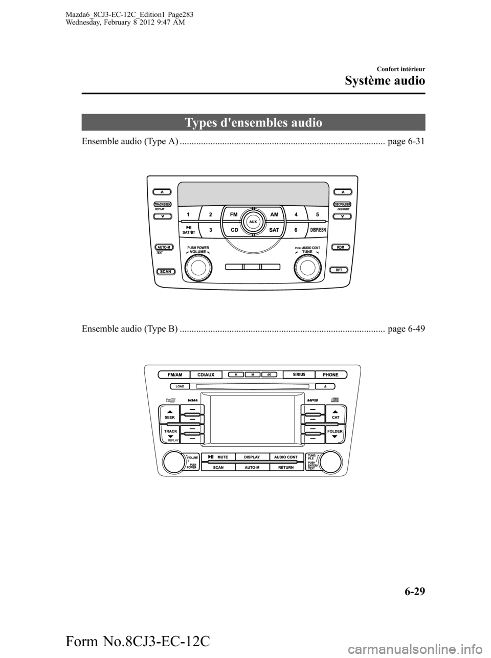 MAZDA MODEL 6 2013  Manuel du propriétaire (in French) Types densembles audio
Ensemble audio (Type A) ....................................................................................... page 6-31
Ensemble audio (Type B) ..............................