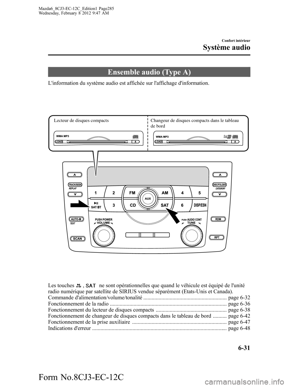MAZDA MODEL 6 2013  Manuel du propriétaire (in French) Ensemble audio (Type A)
Linformation du système audio est affichée sur laffichage dinformation.
Lecteur de disques compactsChangeur de disques compacts dans le tableau 
de bord
Les touches,ne son