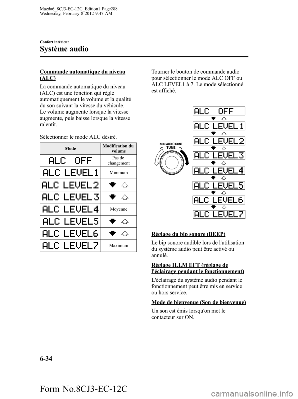 MAZDA MODEL 6 2013  Manuel du propriétaire (in French) Commande automatique du niveau(ALC)
La commande automatique du niveau
(ALC) est une fonction qui règle
automatiquement le volume et la qualité
du son suivant la vitesse du véhicule.
Le volume augme
