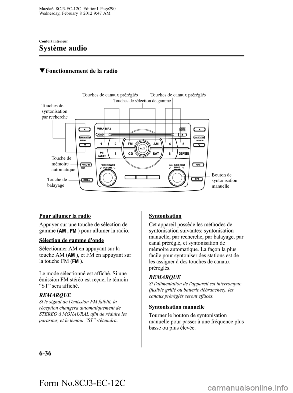 MAZDA MODEL 6 2013  Manuel du propriétaire (in French) qFonctionnement de la radio
Touches de canaux préréglés
Touches de 
syntonisation 
par recherche
Bouton de 
syntonisation 
manuelleTouches de sélection de gamme
Touche de 
balayage
Touches de cana