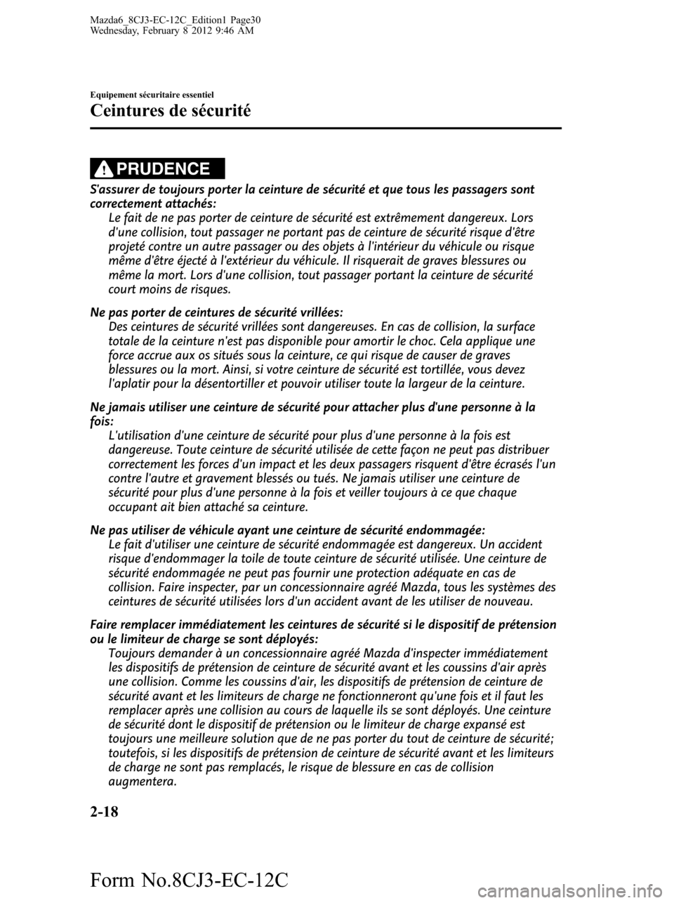 MAZDA MODEL 6 2013  Manuel du propriétaire (in French) PRUDENCE
Sassurer de toujours porter la ceinture de sécurité et que tous les passagers sont
correctement attachés:
Le fait de ne pas porter de ceinture de sécurité est extrêmement dangereux. Lo