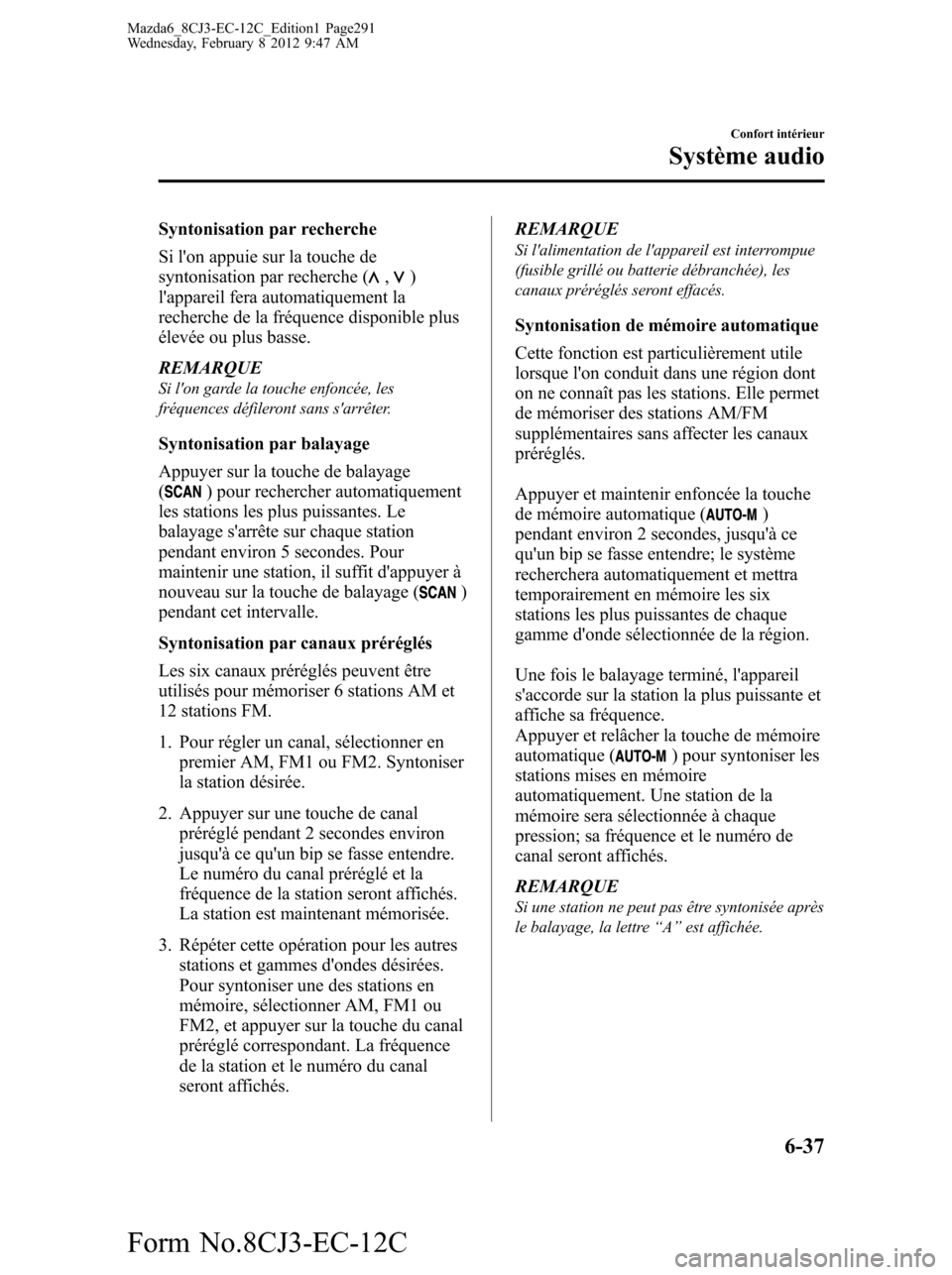MAZDA MODEL 6 2013 Manuel du propriétaire (in French) Syntonisation par recherche
Si lon appuie sur la touche de
syntonisation par recherche (
,)
lappareil fera automatiquement la
recherche de la fréquence disponible plus
élevée ou plus basse.
REMAR MAZDA MODEL 6 2013 Manuel du propriétaire (in French) Syntonisation par recherche
Si lon appuie sur la touche de
syntonisation par recherche (
,)
lappareil fera automatiquement la
recherche de la fréquence disponible plus
élevée ou plus basse.
REMAR