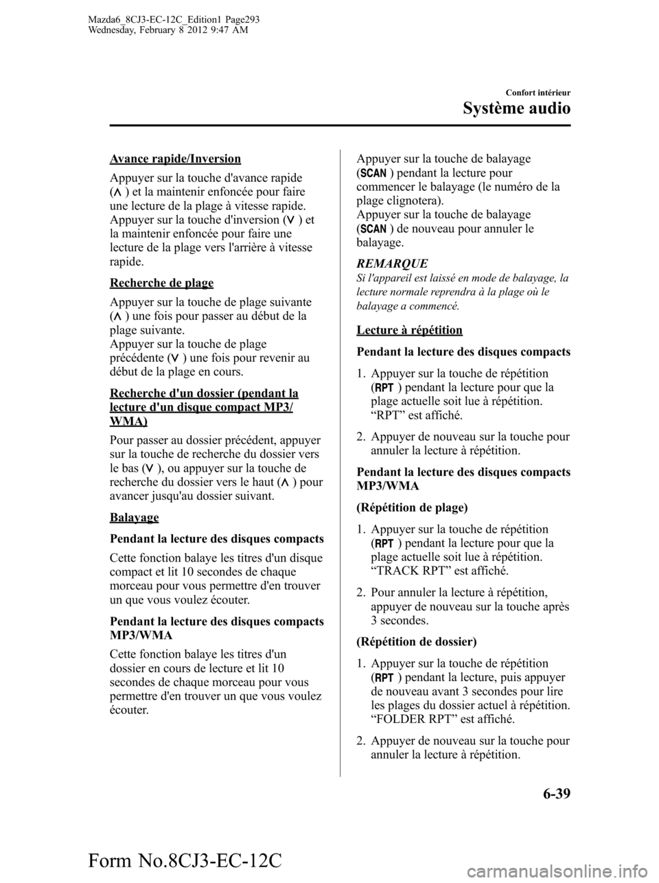 MAZDA MODEL 6 2013  Manuel du propriétaire (in French) Avance rapide/Inversion
Appuyer sur la touche davance rapide
(
) et la maintenir enfoncée pour faire
une lecture de la plage à vitesse rapide.
Appuyer sur la touche dinversion (
)et
la maintenir e