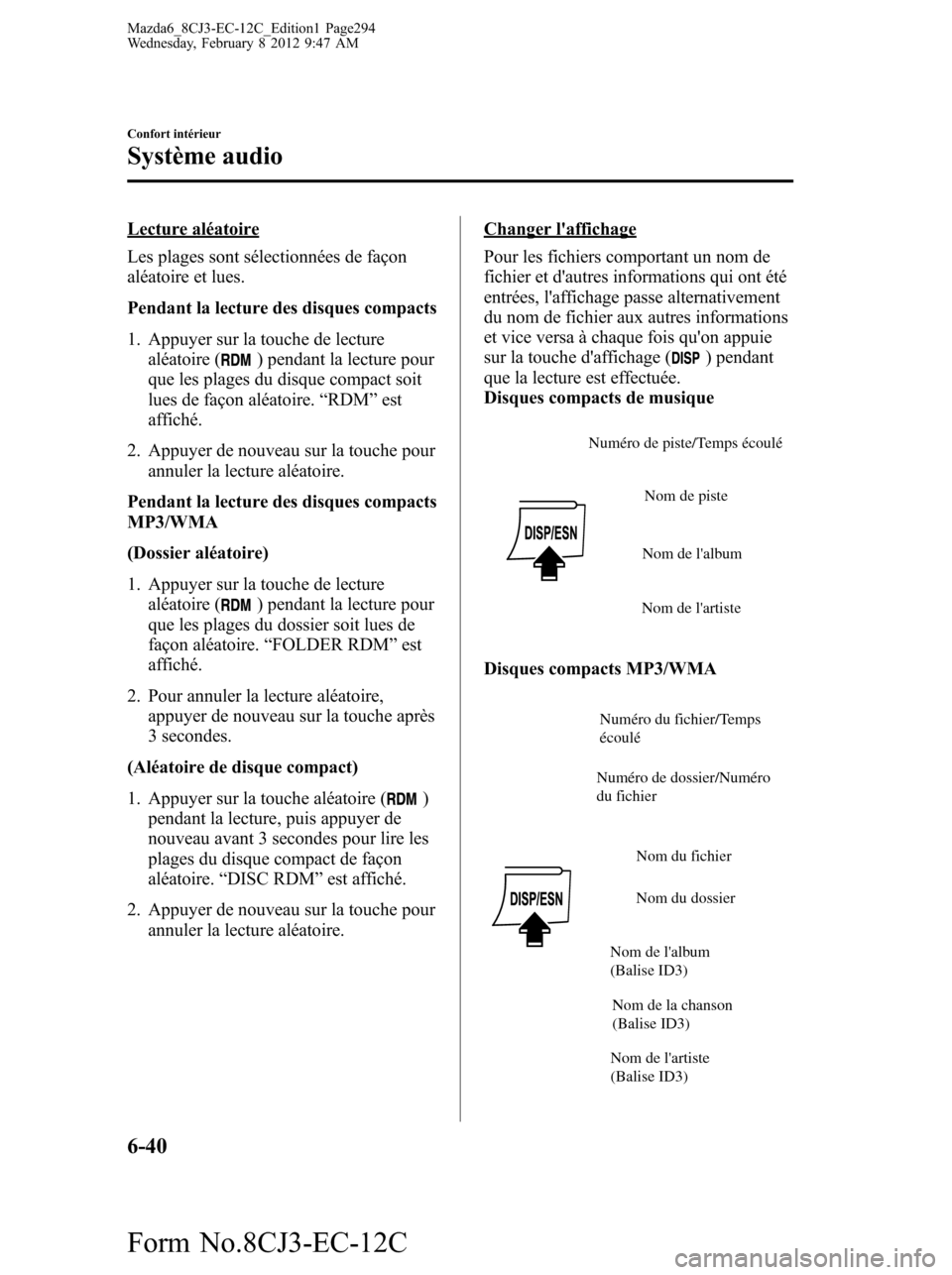 MAZDA MODEL 6 2013  Manuel du propriétaire (in French) Lecture aléatoire
Les plages sont sélectionnées de façon
aléatoire et lues.
Pendant la lecture des disques compacts
1. Appuyer sur la touche de lecture
aléatoire (
) pendant la lecture pour
que 