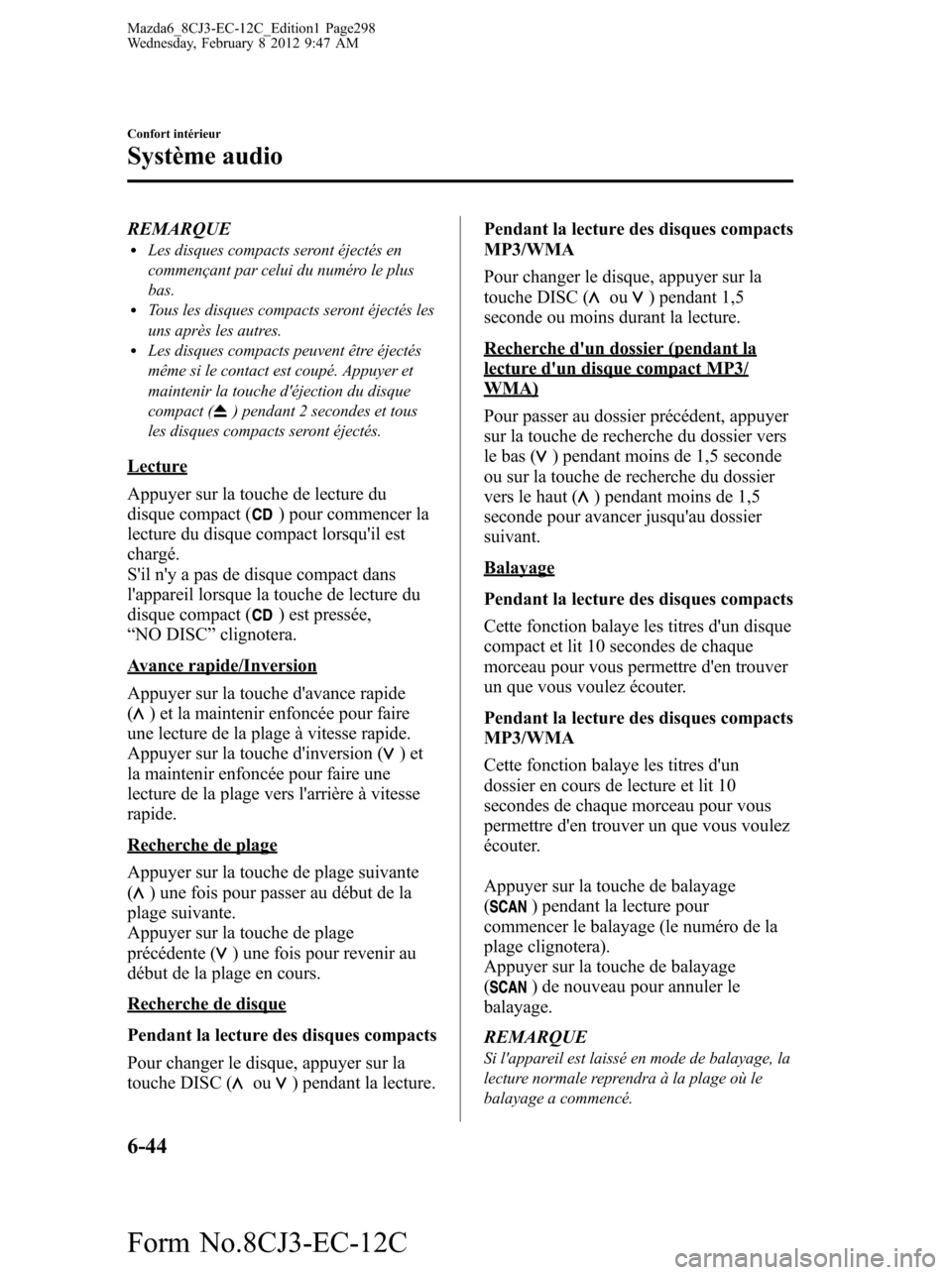 MAZDA MODEL 6 2013  Manuel du propriétaire (in French) REMARQUElLes disques compacts seront éjectés en
commençant par celui du numéro le plus
bas.
lTous les disques compacts seront éjectés les
uns après les autres.
lLes disques compacts peuvent êt