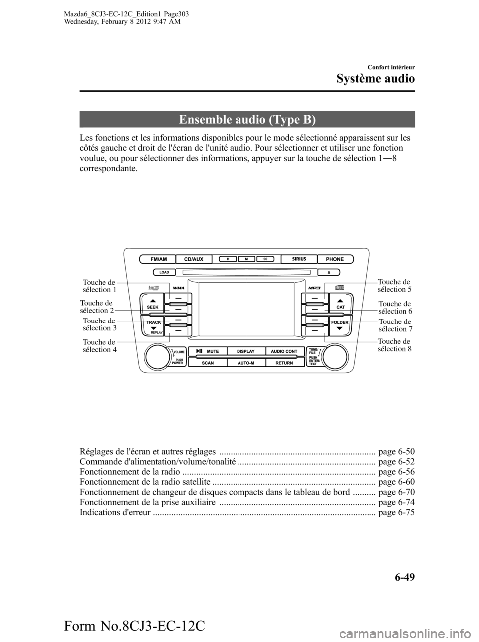 MAZDA MODEL 6 2013 Manuel du propriétaire (in French) Ensemble audio (Type B)
Les fonctions et les informations disponibles pour le mode sélectionné apparaissent sur les
côtés gauche et droit de lécran de lunité audio. Pour sélectionner et utili MAZDA MODEL 6 2013 Manuel du propriétaire (in French) Ensemble audio (Type B)
Les fonctions et les informations disponibles pour le mode sélectionné apparaissent sur les
côtés gauche et droit de lécran de lunité audio. Pour sélectionner et utili