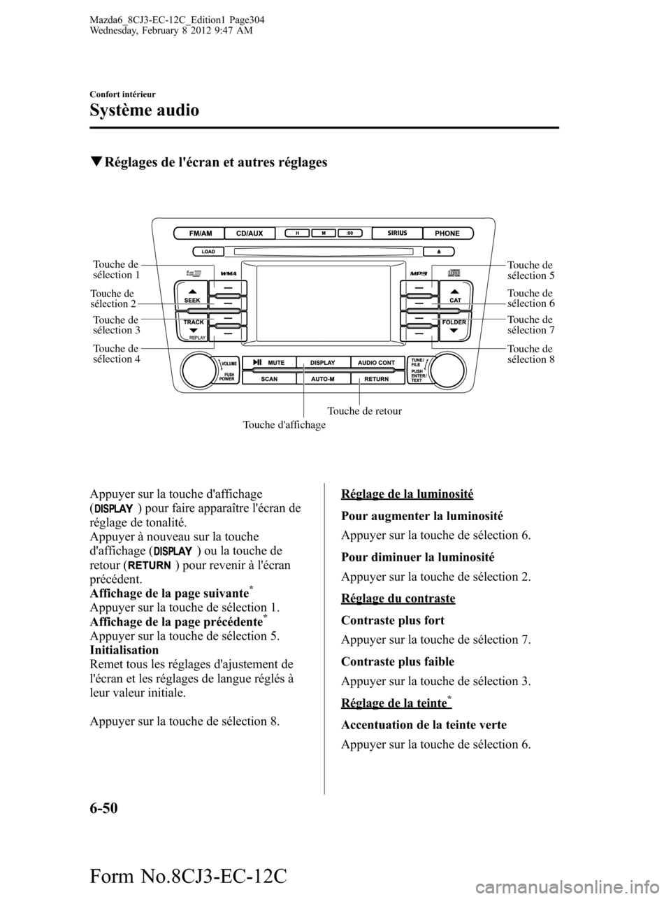 MAZDA MODEL 6 2013  Manuel du propriétaire (in French) qRéglages de lécran et autres réglages
Touche de 
sélection 1
Touche de 
sélection 2
Touche de 
sélection 3
Touche de 
sélection 4
Touche daffichage
Touche de 
sélection 5
Touche de 
sélect