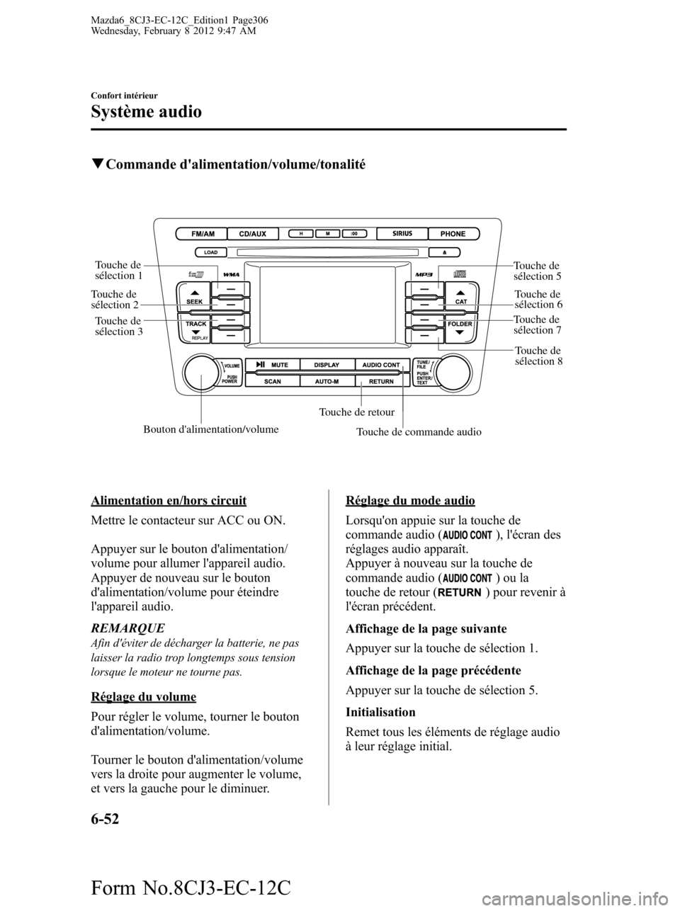 MAZDA MODEL 6 2013  Manuel du propriétaire (in French) qCommande dalimentation/volume/tonalité
Touche de commande audioBouton dalimentation/volume
Touche de retour
Touche de 
sélection 1
Touche de 
sélection 2
Touche de 
sélection 3
Touche de 
séle