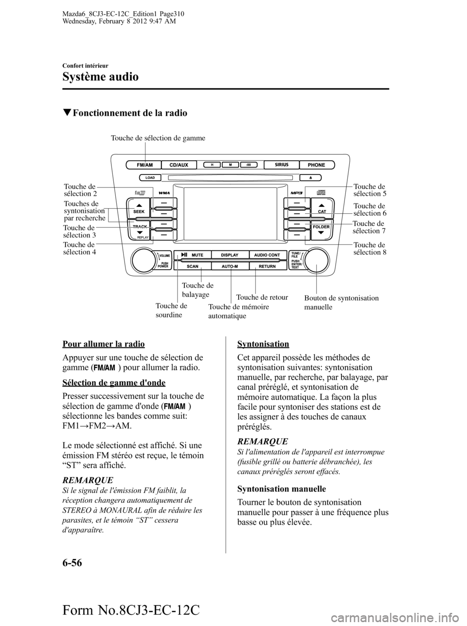 MAZDA MODEL 6 2013  Manuel du propriétaire (in French) qFonctionnement de la radio
Touche de 
sourdineTouche de mémoire 
automatique
Touche de 
balayage Touches de 
syntonisation 
par recherche
Touche de retourBouton de syntonisation 
manuelle
Touche de 