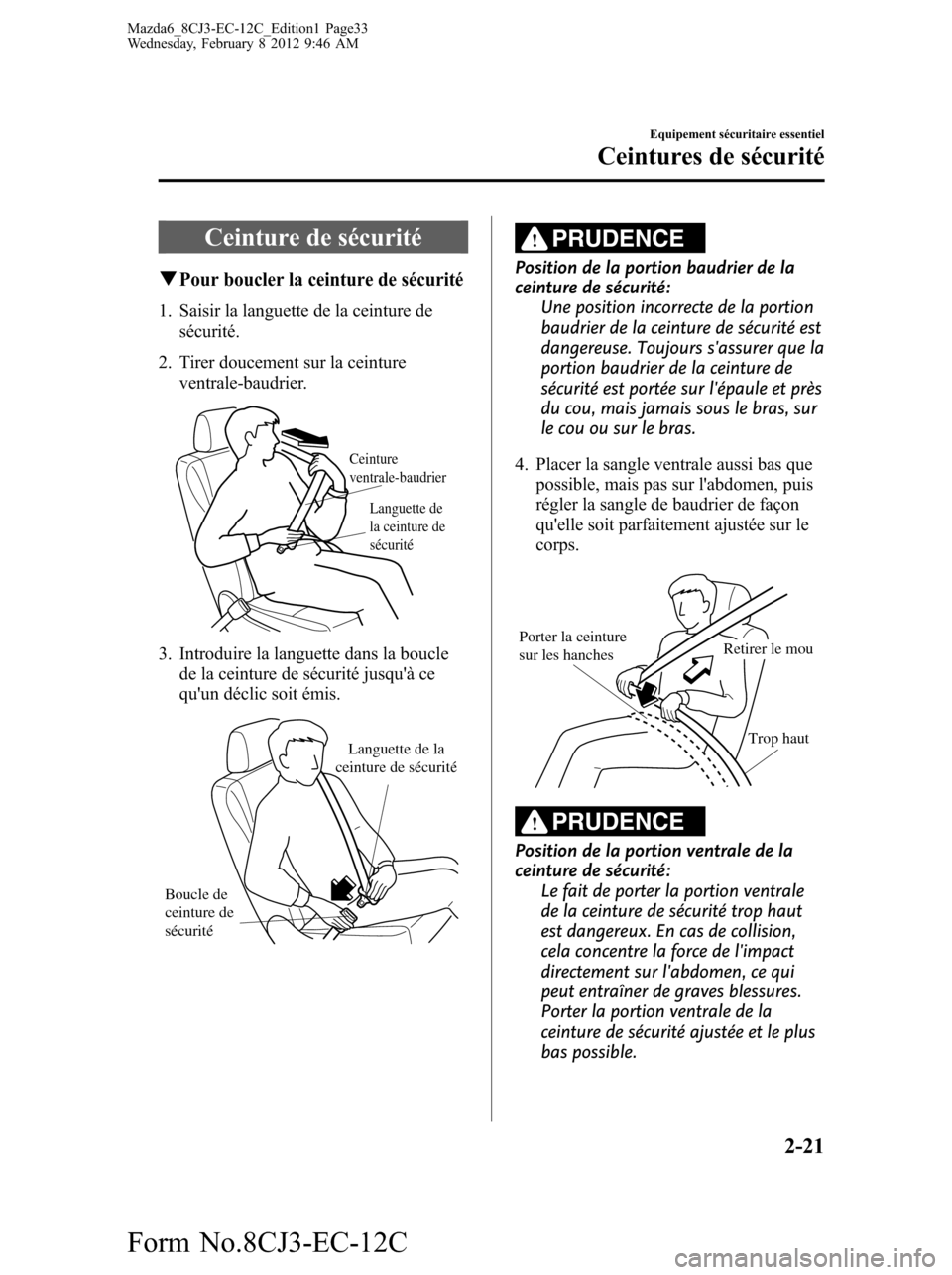 MAZDA MODEL 6 2013 Manuel du propriétaire (in French) Ceinture de sécurité
qPour boucler la ceinture de sécurité
1. Saisir la languette de la ceinture de
sécurité.
2. Tirer doucement sur la ceinture
ventrale-baudrier.
Languette de
la ceinture de
MAZDA MODEL 6 2013 Manuel du propriétaire (in French) Ceinture de sécurité
qPour boucler la ceinture de sécurité
1. Saisir la languette de la ceinture de
sécurité.
2. Tirer doucement sur la ceinture
ventrale-baudrier.
Languette de
la ceinture de