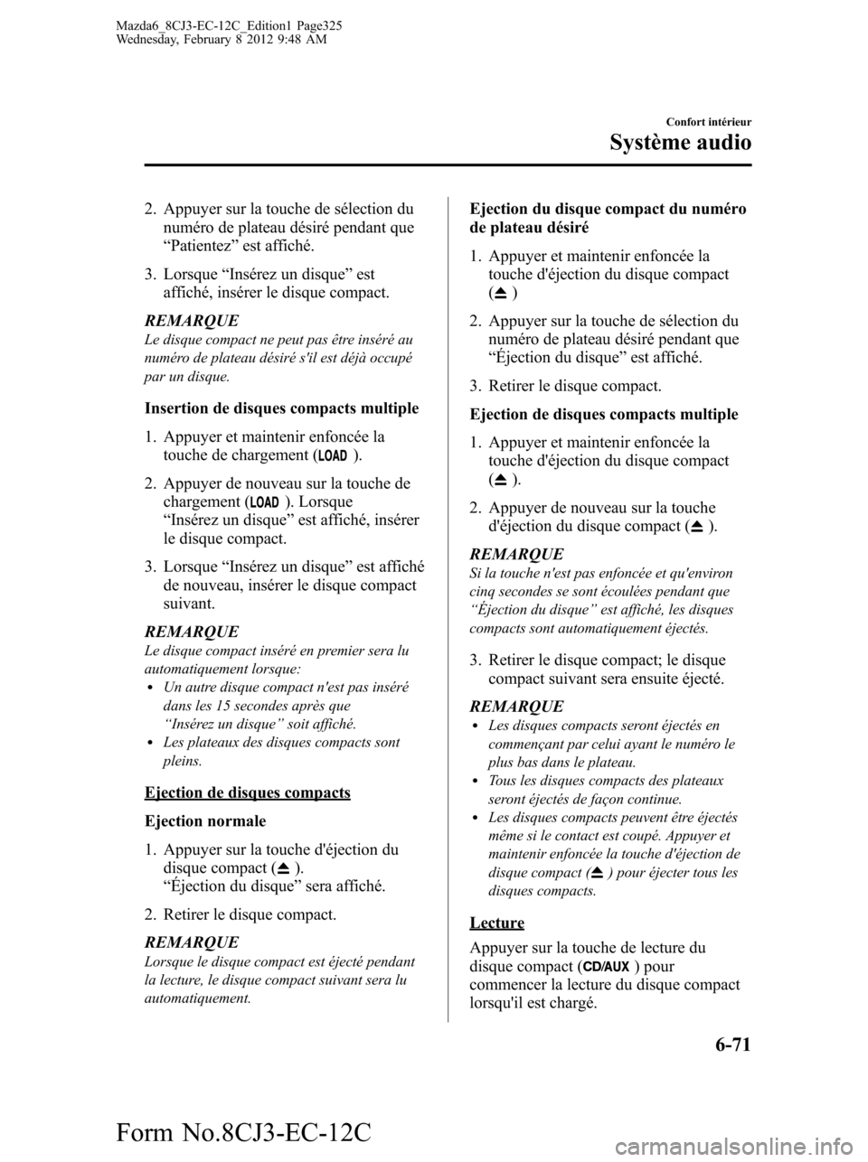 MAZDA MODEL 6 2013 Manuel du propriétaire (in French) 2. Appuyer sur la touche de sélection du
numéro de plateau désiré pendant que
“Patientez”est affiché.
3. Lorsque“Insérez un disque”est
affiché, insérer le disque compact.
REMARQUE
Le d MAZDA MODEL 6 2013 Manuel du propriétaire (in French) 2. Appuyer sur la touche de sélection du
numéro de plateau désiré pendant que
“Patientez”est affiché.
3. Lorsque“Insérez un disque”est
affiché, insérer le disque compact.
REMARQUE
Le d