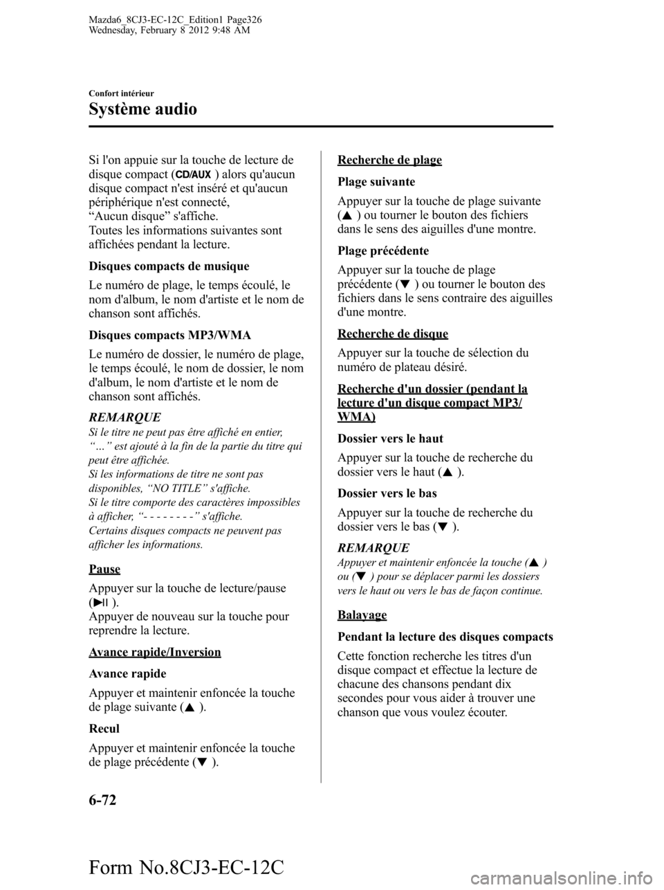 MAZDA MODEL 6 2013 Manuel du propriétaire (in French) Si lon appuie sur la touche de lecture de
disque compact () alors quaucun
disque compact nest inséré et quaucun
périphérique nest connecté,
“Aucun disque”saffiche.
Toutes les informatio MAZDA MODEL 6 2013 Manuel du propriétaire (in French) Si lon appuie sur la touche de lecture de
disque compact () alors quaucun
disque compact nest inséré et quaucun
périphérique nest connecté,
“Aucun disque”saffiche.
Toutes les informatio