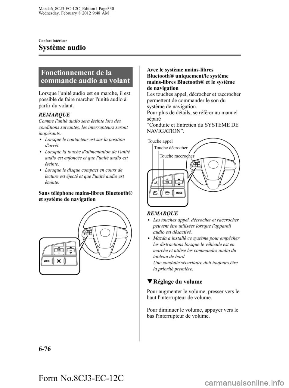 MAZDA MODEL 6 2013 Manuel du propriétaire (in French) Fonctionnement de la
commande audio au volant
Lorsque lunité audio est en marche, il est
possible de faire marcher lunité audio à
partir du volant.
REMARQUE
Comme lunité audio sera éteinte lor MAZDA MODEL 6 2013 Manuel du propriétaire (in French) Fonctionnement de la
commande audio au volant
Lorsque lunité audio est en marche, il est
possible de faire marcher lunité audio à
partir du volant.
REMARQUE
Comme lunité audio sera éteinte lor