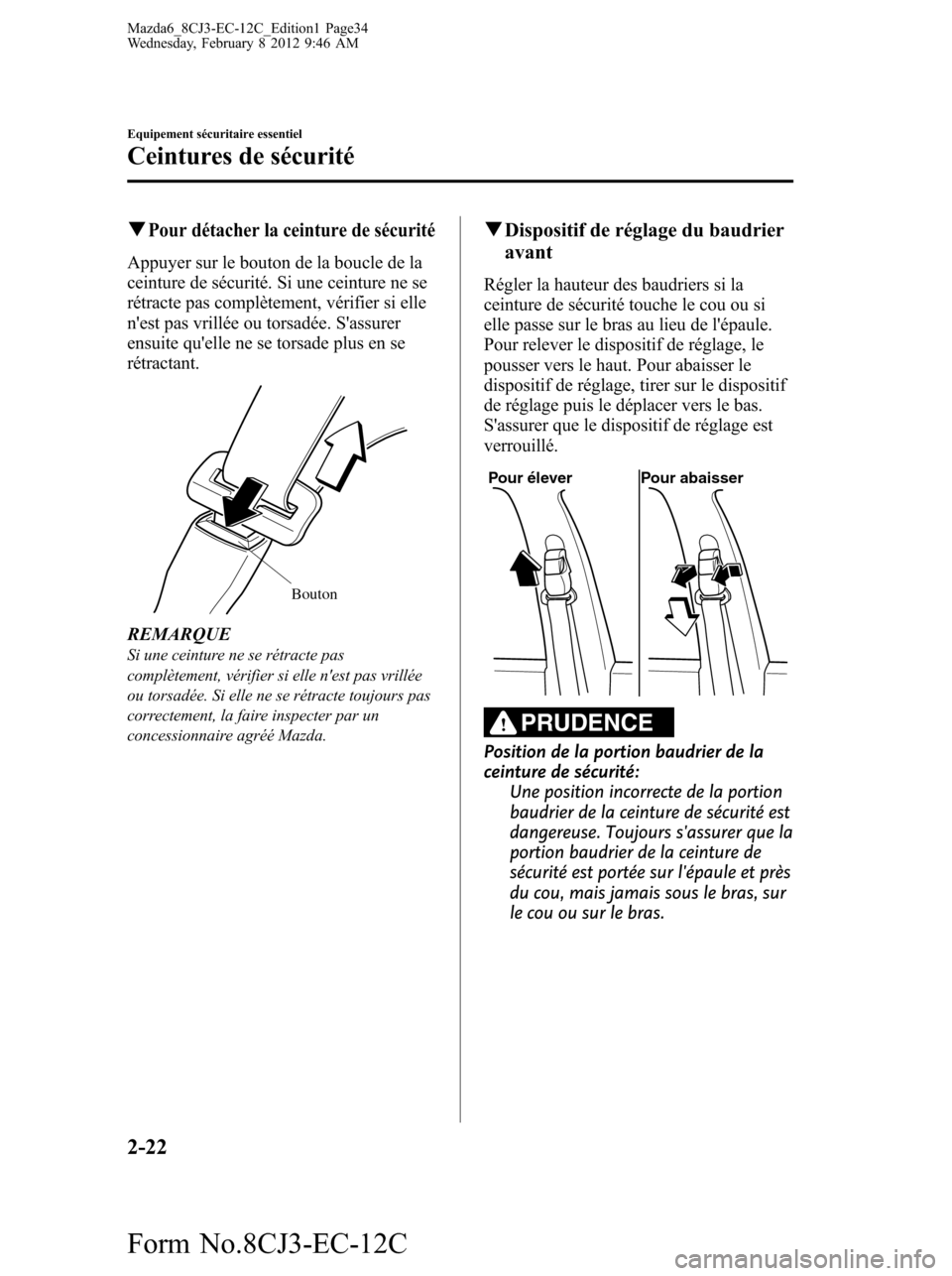 MAZDA MODEL 6 2013 Manuel du propriétaire (in French) qPour détacher la ceinture de sécurité
Appuyer sur le bouton de la boucle de la
ceinture de sécurité. Si une ceinture ne se
rétracte pas complètement, vérifier si elle
nest pas vrillée ou to MAZDA MODEL 6 2013 Manuel du propriétaire (in French) qPour détacher la ceinture de sécurité
Appuyer sur le bouton de la boucle de la
ceinture de sécurité. Si une ceinture ne se
rétracte pas complètement, vérifier si elle
nest pas vrillée ou to