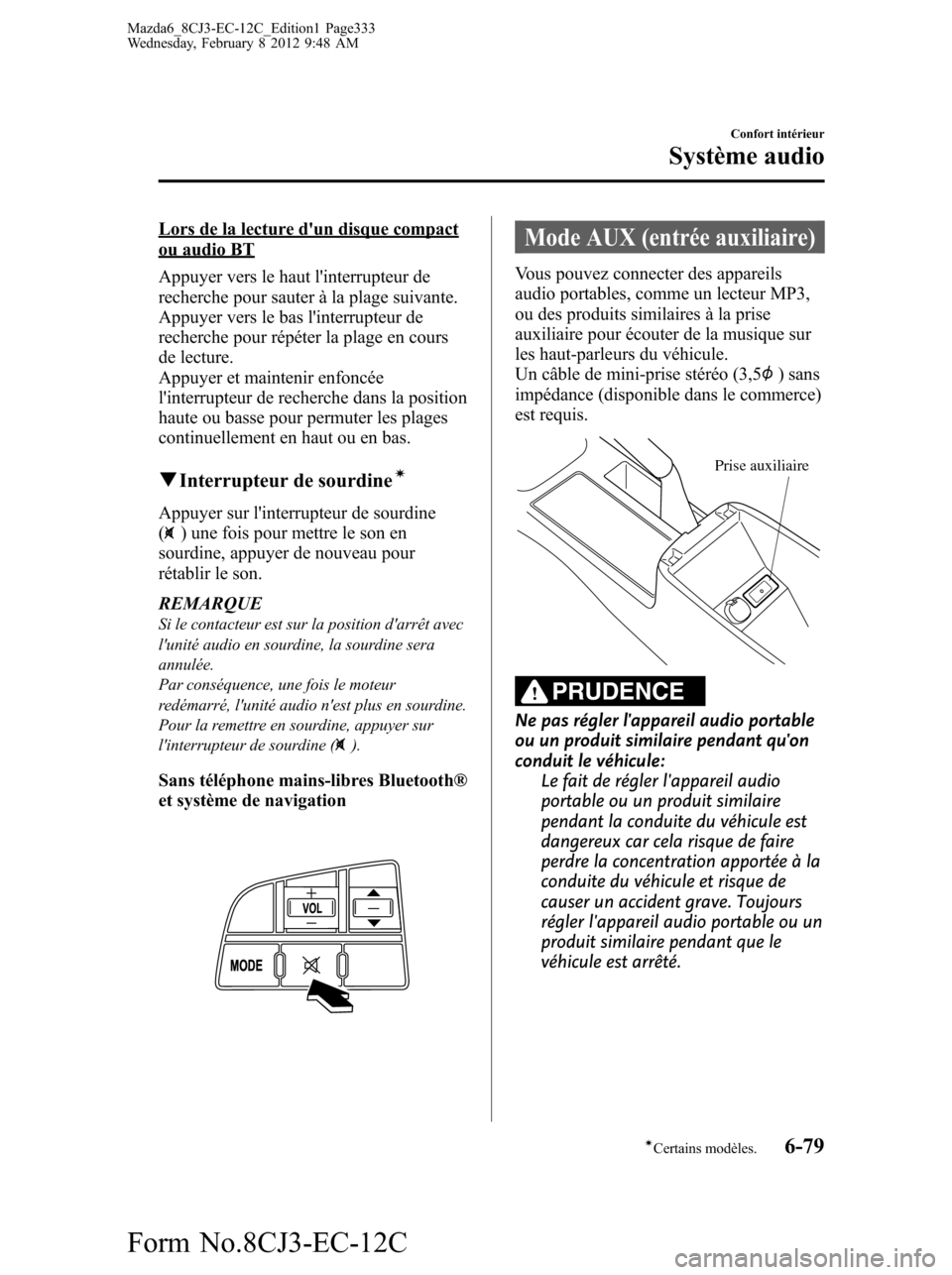 MAZDA MODEL 6 2013 Manuel du propriétaire (in French) Lors de la lecture dun disque compactou audio BT
Appuyer vers le haut linterrupteur de
recherche pour sauter à la plage suivante.
Appuyer vers le bas linterrupteur de
recherche pour répéter la p MAZDA MODEL 6 2013 Manuel du propriétaire (in French) Lors de la lecture dun disque compactou audio BT
Appuyer vers le haut linterrupteur de
recherche pour sauter à la plage suivante.
Appuyer vers le bas linterrupteur de
recherche pour répéter la p