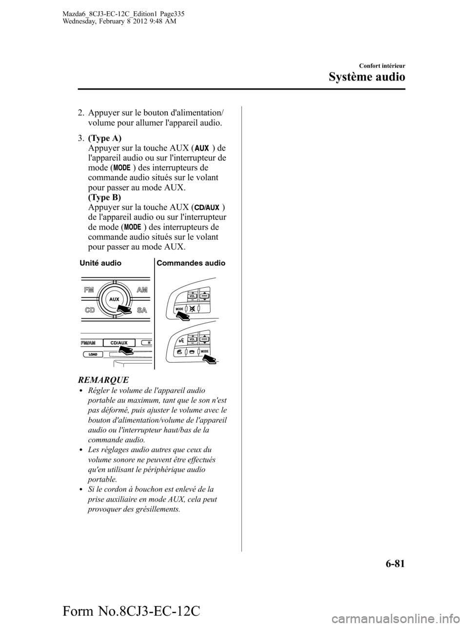 MAZDA MODEL 6 2013 Manuel du propriétaire (in French) 2. Appuyer sur le bouton dalimentation/
volume pour allumer lappareil audio.
3.(Type A)
Appuyer sur la touche AUX (
)de
lappareil audio ou sur linterrupteur de
mode (
) des interrupteurs de
comman MAZDA MODEL 6 2013 Manuel du propriétaire (in French) 2. Appuyer sur le bouton dalimentation/
volume pour allumer lappareil audio.
3.(Type A)
Appuyer sur la touche AUX (
)de
lappareil audio ou sur linterrupteur de
mode (
) des interrupteurs de
comman