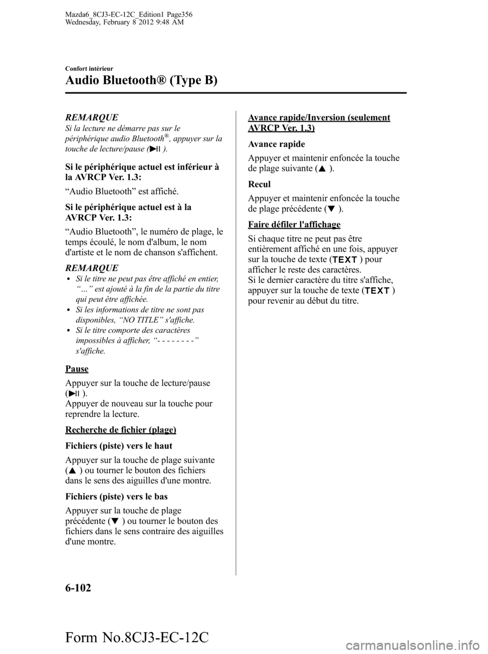 MAZDA MODEL 6 2013  Manuel du propriétaire (in French) REMARQUESi la lecture ne démarre pas sur le
périphérique audio Bluetooth®, appuyer sur la
touche de lecture/pause ().
Si le périphérique actuel est inférieur à
la AVRCP Ver. 1.3:
“Audio Blue