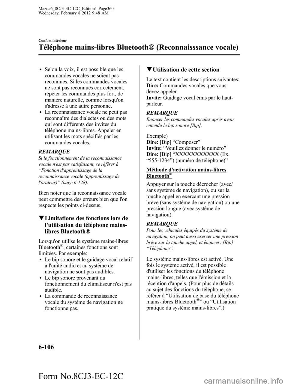 MAZDA MODEL 6 2013 Manuel du propriétaire (in French) lSelon la voix, il est possible que les
commandes vocales ne soient pas
reconnues. Si les commandes vocales
ne sont pas reconnues correctement,
répéter les commandes plus fort, de
manière naturelle MAZDA MODEL 6 2013 Manuel du propriétaire (in French) lSelon la voix, il est possible que les
commandes vocales ne soient pas
reconnues. Si les commandes vocales
ne sont pas reconnues correctement,
répéter les commandes plus fort, de
manière naturelle
