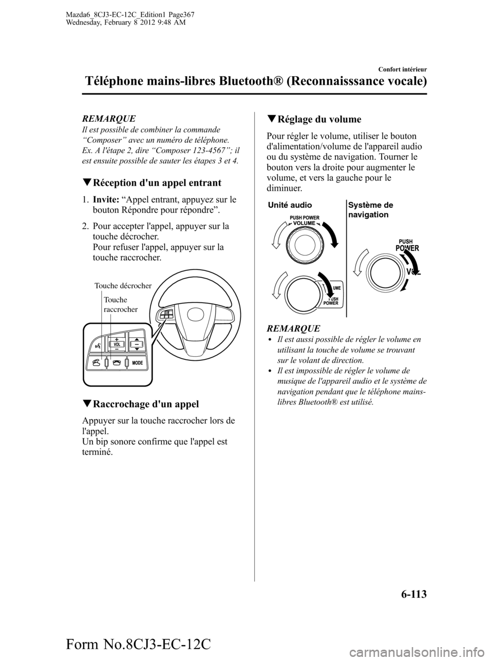 MAZDA MODEL 6 2013 Manuel du propriétaire (in French) REMARQUEIl est possible de combiner la commande
“Composer”avec un numéro de téléphone.
Ex. A létape 2, dire“Composer 123-4567”;il
est ensuite possible de sauter les étapes 3 et 4.
qRéce MAZDA MODEL 6 2013 Manuel du propriétaire (in French) REMARQUEIl est possible de combiner la commande
“Composer”avec un numéro de téléphone.
Ex. A létape 2, dire“Composer 123-4567”;il
est ensuite possible de sauter les étapes 3 et 4.
qRéce