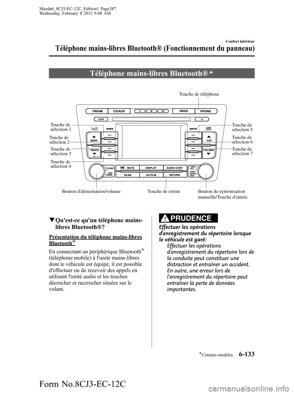 MAZDA MODEL 6 2013 Manuel du propriétaire (in French) Téléphone mains-libres Bluetooth®í
Touche de
sélection 1
Touche de
sélection 2
Touche de
sélection 3
Touche de
sélection 4
Touche de retour
Touche de téléphone
Bouton dalimentation/volu MAZDA MODEL 6 2013 Manuel du propriétaire (in French) Téléphone mains-libres Bluetooth®í
Touche de
sélection 1
Touche de
sélection 2
Touche de
sélection 3
Touche de
sélection 4
Touche de retour
Touche de téléphone
Bouton dalimentation/volu