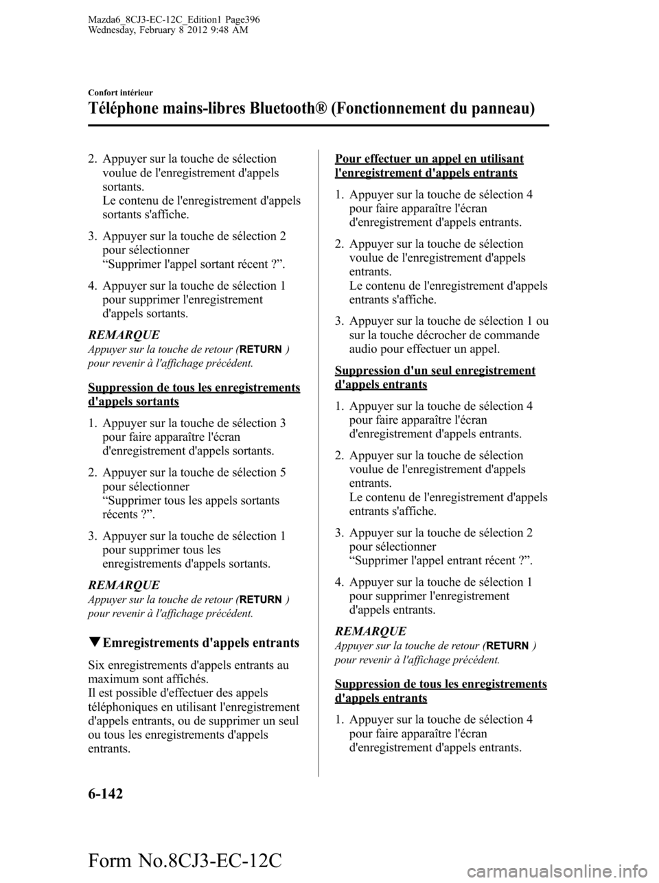 MAZDA MODEL 6 2013 Manuel du propriétaire (in French) 2. Appuyer sur la touche de sélection
voulue de lenregistrement dappels
sortants.
Le contenu de lenregistrement dappels
sortants saffiche.
3. Appuyer sur la touche de sélection 2
pour sélectio MAZDA MODEL 6 2013 Manuel du propriétaire (in French) 2. Appuyer sur la touche de sélection
voulue de lenregistrement dappels
sortants.
Le contenu de lenregistrement dappels
sortants saffiche.
3. Appuyer sur la touche de sélection 2
pour sélectio