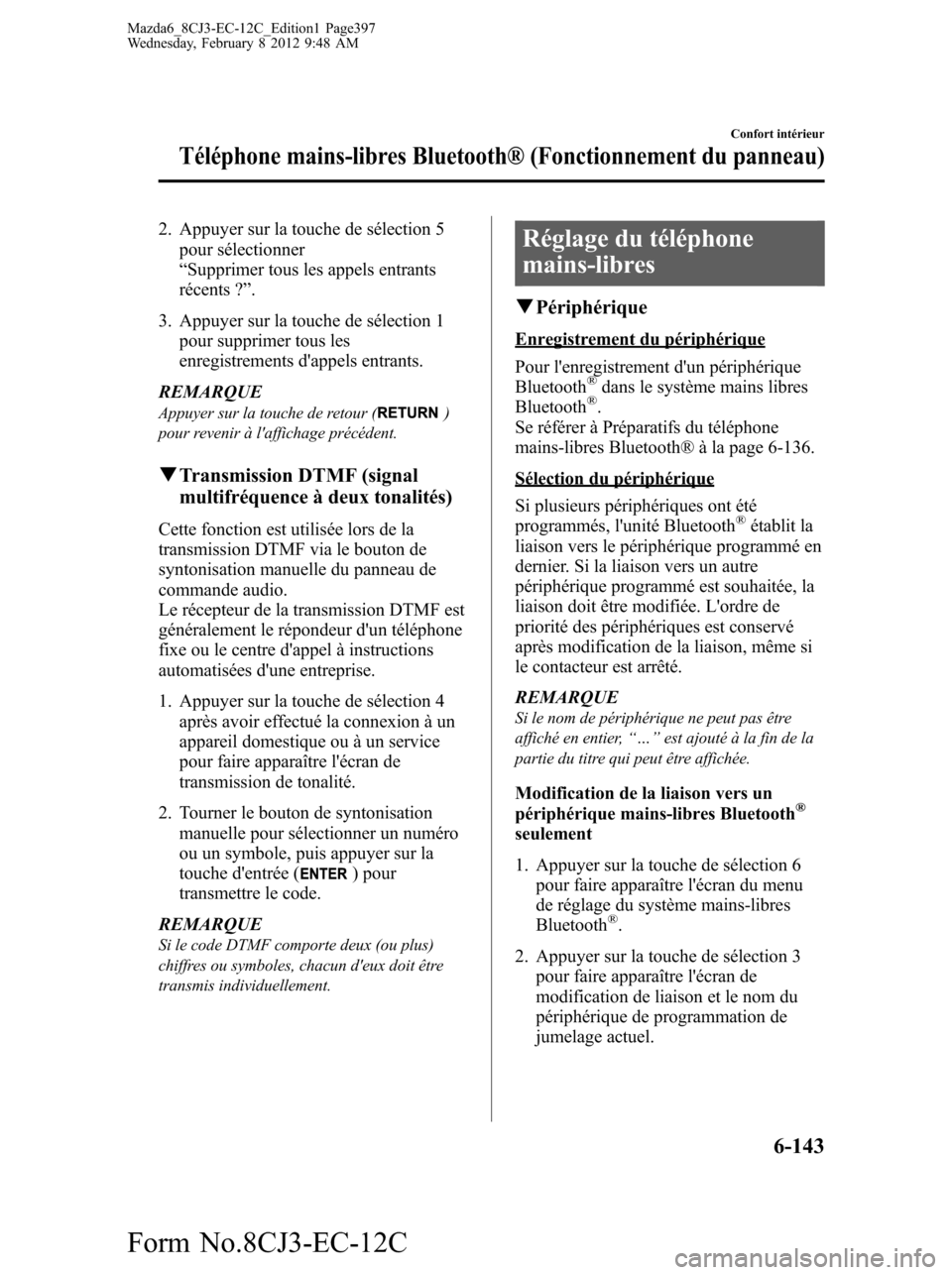 MAZDA MODEL 6 2013 Manuel du propriétaire (in French) 2. Appuyer sur la touche de sélection 5
pour sélectionner
“Supprimer tous les appels entrants
récents ?”.
3. Appuyer sur la touche de sélection 1
pour supprimer tous les
enregistrements dappe MAZDA MODEL 6 2013 Manuel du propriétaire (in French) 2. Appuyer sur la touche de sélection 5
pour sélectionner
“Supprimer tous les appels entrants
récents ?”.
3. Appuyer sur la touche de sélection 1
pour supprimer tous les
enregistrements dappe