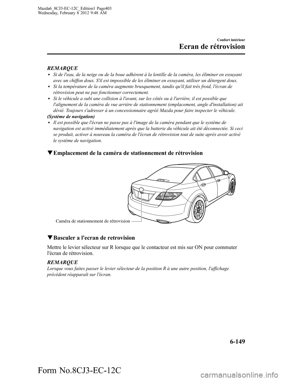 MAZDA MODEL 6 2013 Manuel du propriétaire (in French) REMARQUElSi de leau, de la neige ou de la boue adhèrent à la lentille de la caméra, les éliminer en essuyant
avec un chiffon doux. Sil est impossible de les éliminer en essuyant, utiliser un d MAZDA MODEL 6 2013 Manuel du propriétaire (in French) REMARQUElSi de leau, de la neige ou de la boue adhèrent à la lentille de la caméra, les éliminer en essuyant
avec un chiffon doux. Sil est impossible de les éliminer en essuyant, utiliser un d