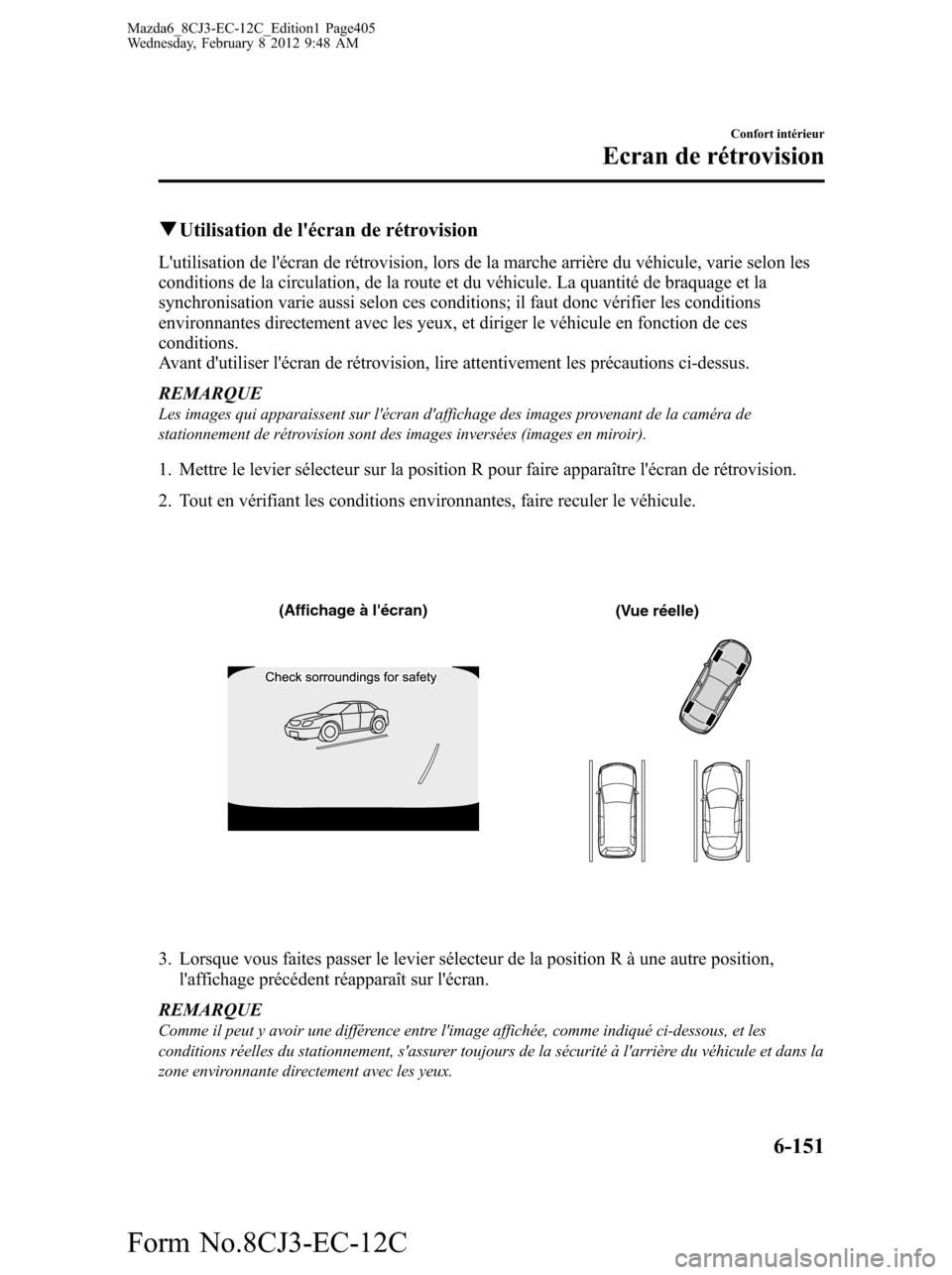MAZDA MODEL 6 2013  Manuel du propriétaire (in French) qUtilisation de lécran de rétrovision
Lutilisation de lécran de rétrovision, lors de la marche arrière du véhicule, varie selon les
conditions de la circulation, de la route et du véhicule. 