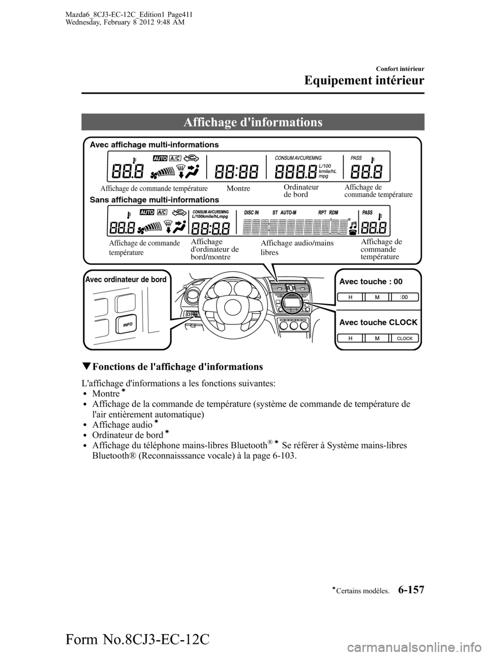 MAZDA MODEL 6 2013  Manuel du propriétaire (in French) Affichage dinformations
Affichage audio/mains 
libresAffichage de commande 
température Affichage de commande température
MontreOrdinateur 
de bordAffichage de 
commande température
Affichage de 
