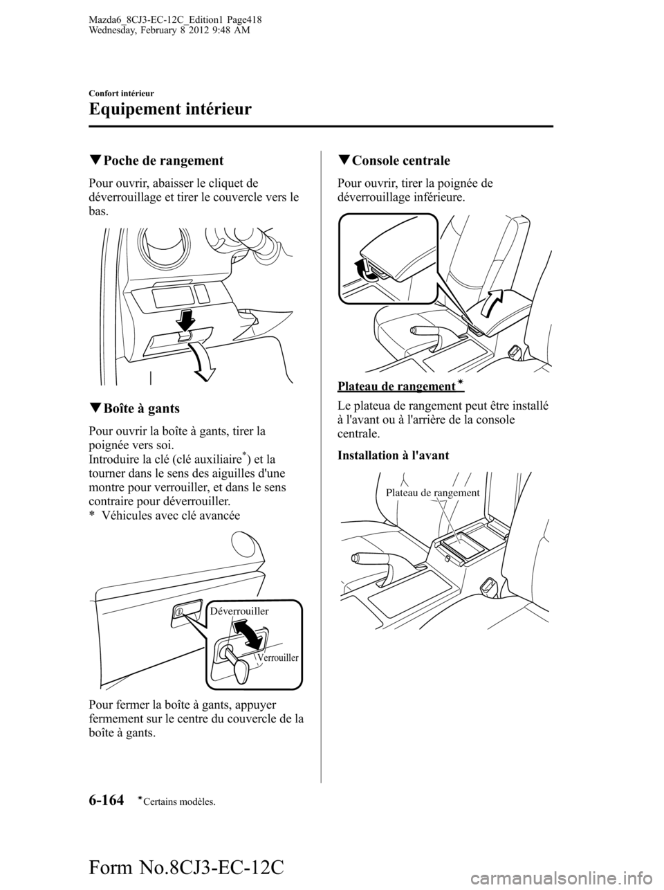 MAZDA MODEL 6 2013  Manuel du propriétaire (in French) qPoche de rangement
Pour ouvrir, abaisser le cliquet de
déverrouillage et tirer le couvercle vers le
bas.
qBoîte à gants
Pour ouvrir la boîte à gants, tirer la
poignée vers soi.
Introduire la cl