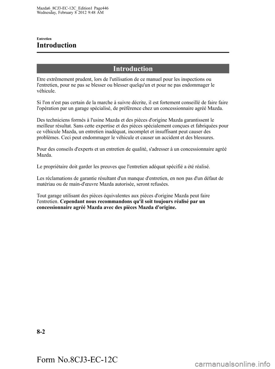 MAZDA MODEL 6 2013  Manuel du propriétaire (in French) Introduction
Etre extrêmement prudent, lors de lutilisation de ce manuel pour les inspections ou
lentretien, pour ne pas se blesser ou blesser quelquun et pour ne pas endommager le
véhicule.
Si l