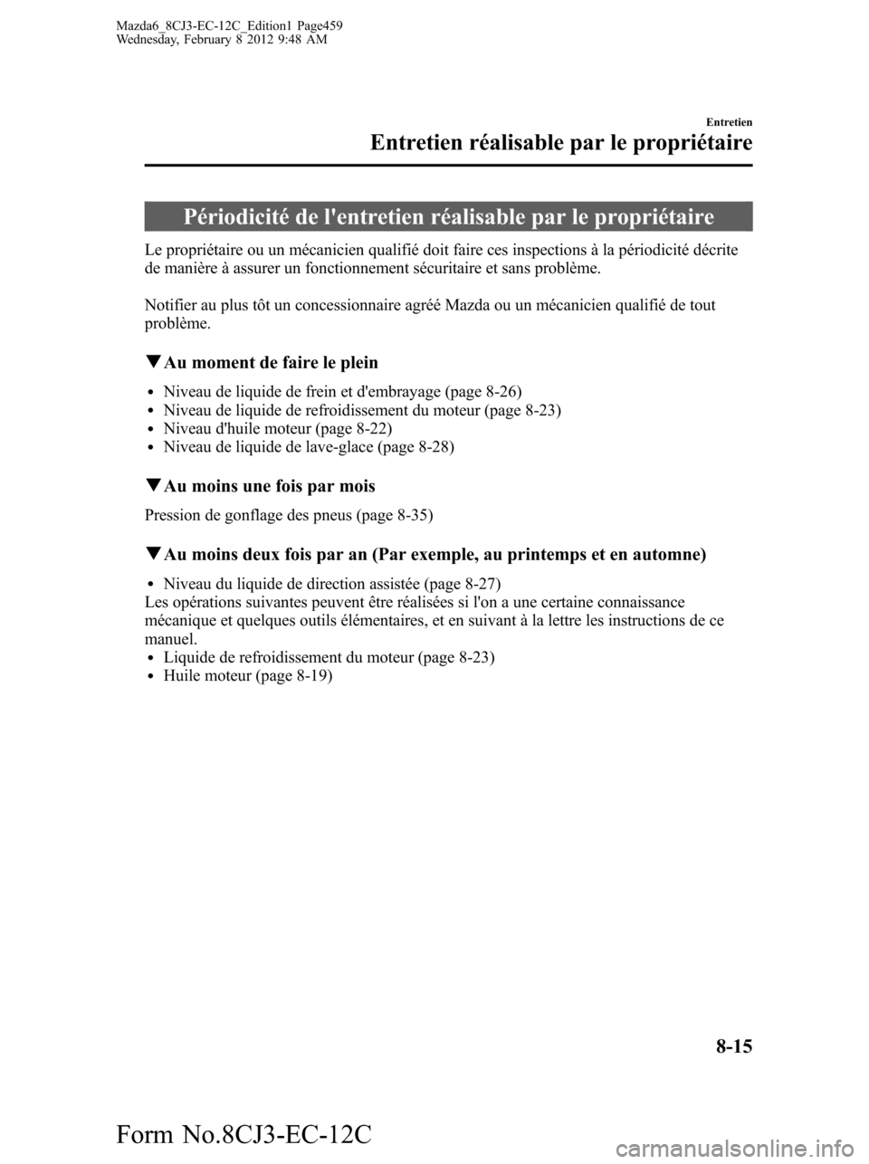 MAZDA MODEL 6 2013  Manuel du propriétaire (in French) Périodicité de lentretien réalisable par le propriétaire
Le propriétaire ou un mécanicien qualifié doit faire ces inspections à la périodicité décrite
de manière à assurer un fonctionnem