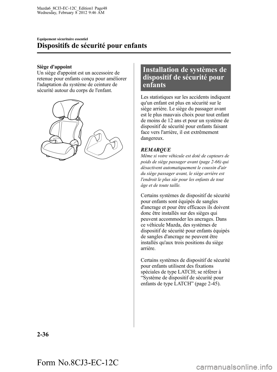 MAZDA MODEL 6 2013 Manuel du propriétaire (in French) Siège dappoint
Un siège dappoint est un accessoire de
retenue pour enfants conçu pour améliorer
ladaptation du système de ceinture de
sécurité autour du corps de lenfant.Installation de sys MAZDA MODEL 6 2013 Manuel du propriétaire (in French) Siège dappoint
Un siège dappoint est un accessoire de
retenue pour enfants conçu pour améliorer
ladaptation du système de ceinture de
sécurité autour du corps de lenfant.Installation de sys