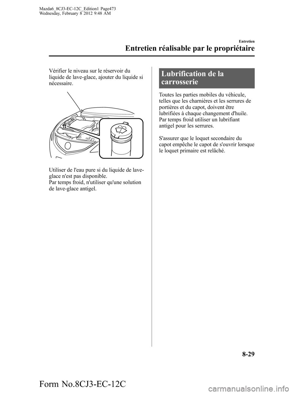 MAZDA MODEL 6 2013 Manuel du propriétaire (in French) Vérifier le niveau sur le réservoir du
liquide de lave-glace, ajouter du liquide si
nécessaire.
Utiliser de leau pure si du liquide de lave-
glace nest pas disponible.
Par temps froid, nutiliser MAZDA MODEL 6 2013 Manuel du propriétaire (in French) Vérifier le niveau sur le réservoir du
liquide de lave-glace, ajouter du liquide si
nécessaire.
Utiliser de leau pure si du liquide de lave-
glace nest pas disponible.
Par temps froid, nutiliser