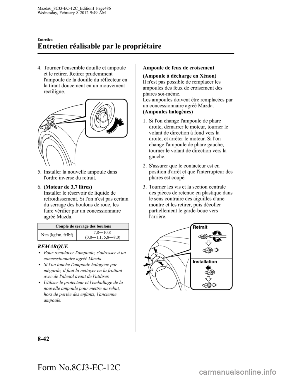 MAZDA MODEL 6 2013 Manuel du propriétaire (in French) 4. Tourner lensemble douille et ampoule
et le retirer. Retirer prudemment
lampoule de la douille du réflecteur en
la tirant doucement en un mouvement
rectiligne.
5. Installer la nouvelle ampoule da MAZDA MODEL 6 2013 Manuel du propriétaire (in French) 4. Tourner lensemble douille et ampoule
et le retirer. Retirer prudemment
lampoule de la douille du réflecteur en
la tirant doucement en un mouvement
rectiligne.
5. Installer la nouvelle ampoule da
