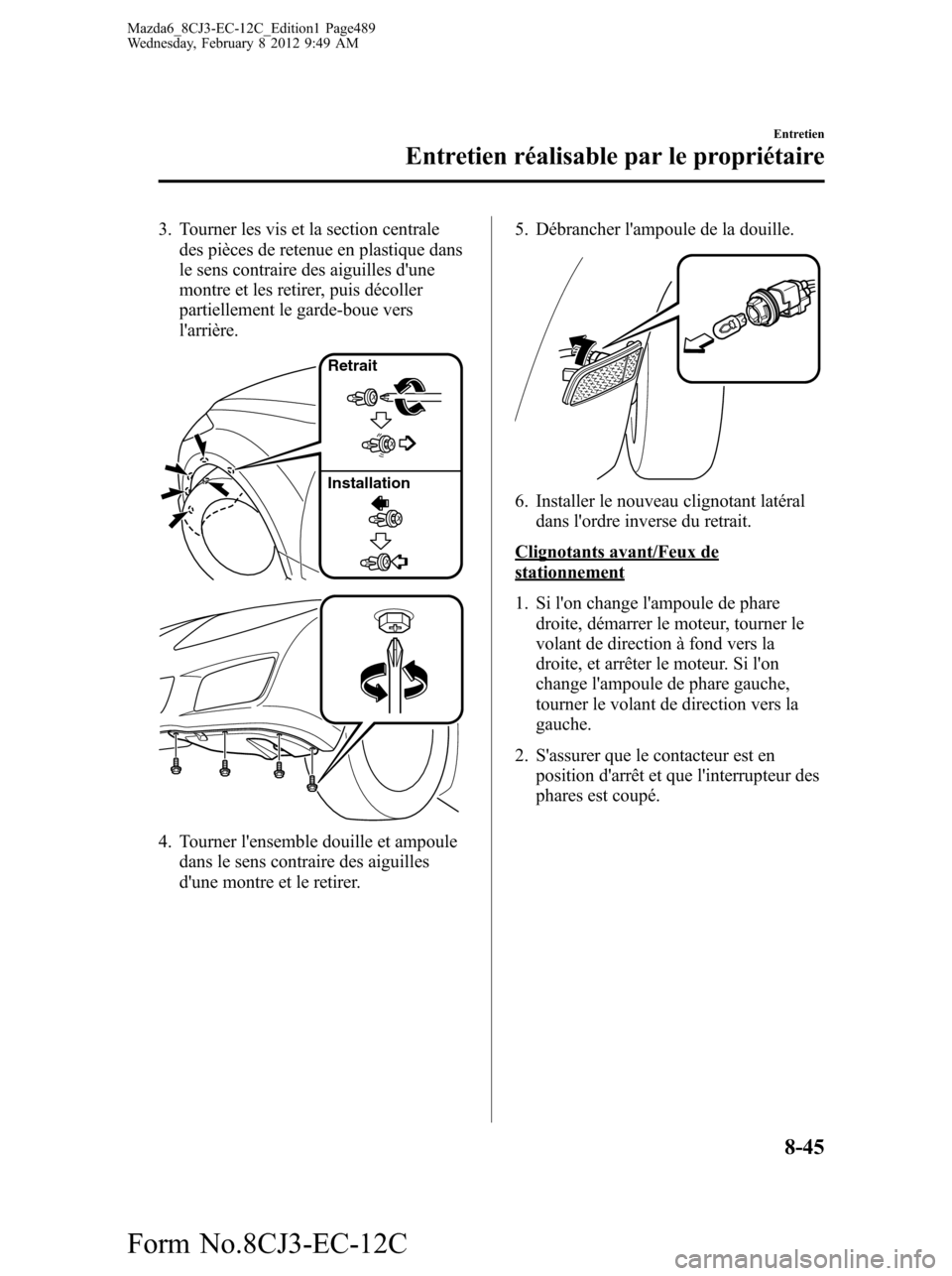 MAZDA MODEL 6 2013 Manuel du propriétaire (in French) 3. Tourner les vis et la section centrale
des pièces de retenue en plastique dans
le sens contraire des aiguilles dune
montre et les retirer, puis décoller
partiellement le garde-boue vers
larriè MAZDA MODEL 6 2013 Manuel du propriétaire (in French) 3. Tourner les vis et la section centrale
des pièces de retenue en plastique dans
le sens contraire des aiguilles dune
montre et les retirer, puis décoller
partiellement le garde-boue vers
larriè