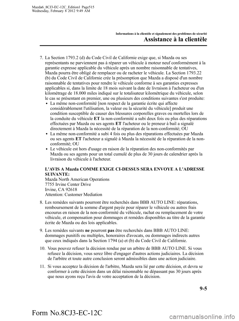 MAZDA MODEL 6 2013 Manuel du propriétaire (in French) 7. La Section 1793.2 (d) du Code Civil de Californie exige que, si Mazda ou ses
représentants ne parviennent pas à réparer un véhicule à moteur neuf conformément à la
garantie expresse applicab MAZDA MODEL 6 2013 Manuel du propriétaire (in French) 7. La Section 1793.2 (d) du Code Civil de Californie exige que, si Mazda ou ses
représentants ne parviennent pas à réparer un véhicule à moteur neuf conformément à la
garantie expresse applicab