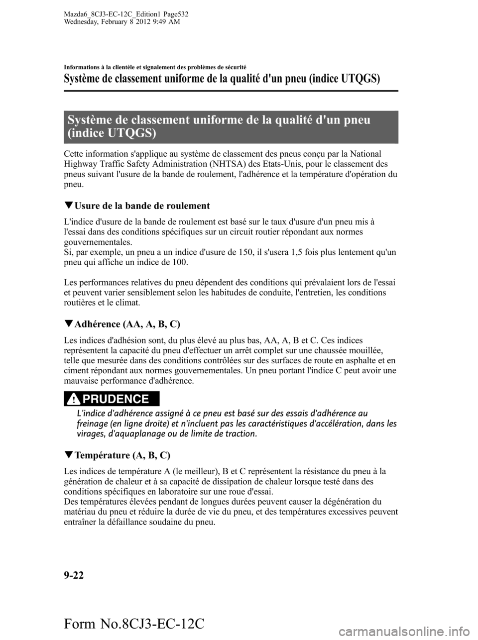 MAZDA MODEL 6 2013 Manuel du propriétaire (in French) Système de classement uniforme de la qualité dun pneu
(indice UTQGS)
Cette information sapplique au système de classement des pneus conçu par la National
Highway Traffic Safety Administration (N MAZDA MODEL 6 2013 Manuel du propriétaire (in French) Système de classement uniforme de la qualité dun pneu
(indice UTQGS)
Cette information sapplique au système de classement des pneus conçu par la National
Highway Traffic Safety Administration (N